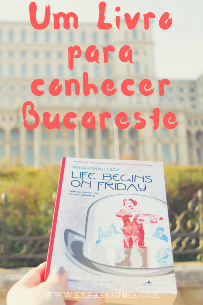 Conheça a Bucareste do passado pelo livro Life Begins on Fridays e descubra essa e outros autores romenos.